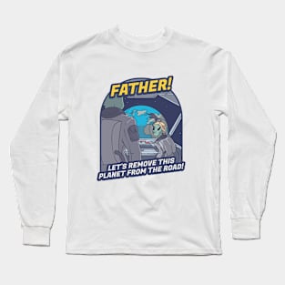 Father, Let’s Remove This Planet From the Road! Long Sleeve T-Shirt